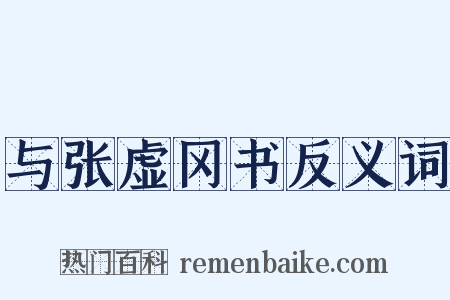 与张虚冈书反义词是什么意思的图片
